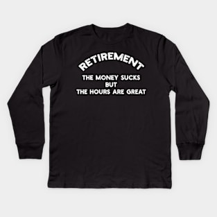 Retirement - The Money Sucks But The Hours Are Great Kids Long Sleeve T-Shirt